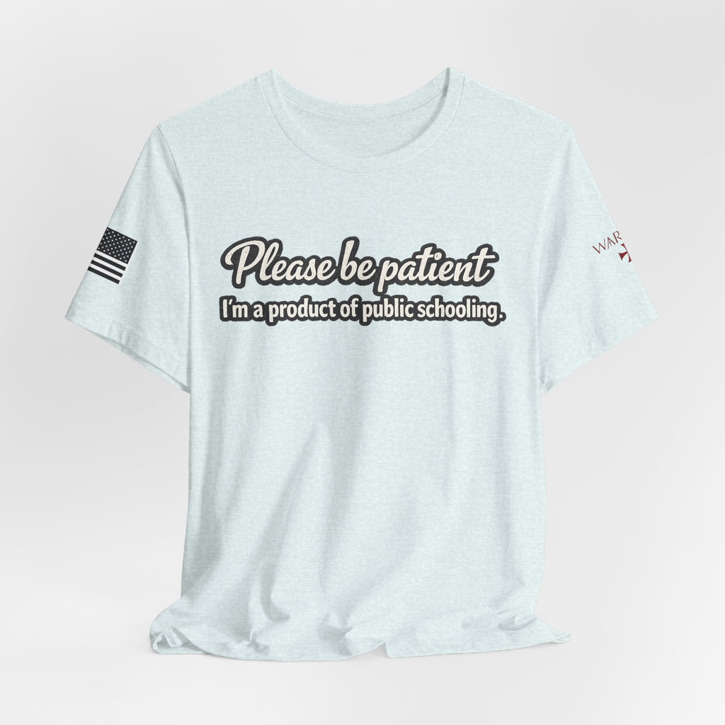 Please Be Patient T-Shirt — "I'm a Product of Public Schooling"