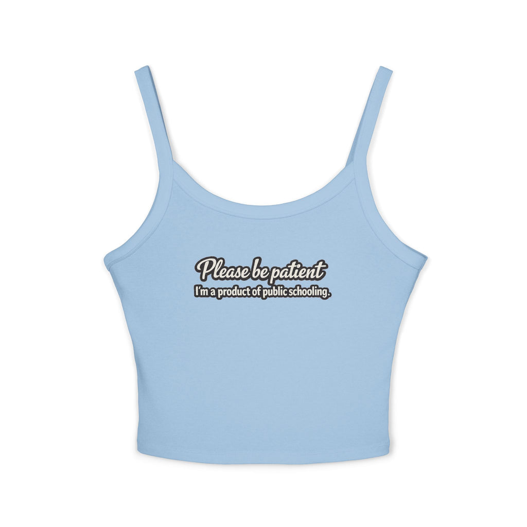Spaghetti Tank Top — "Please Be Patient, I’m a Product of Public Schooling" Graphic
