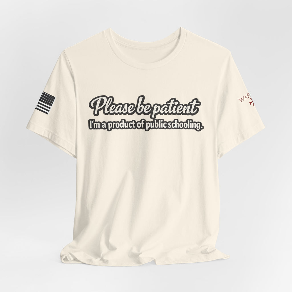 Please Be Patient T-Shirt — "I'm a Product of Public Schooling"