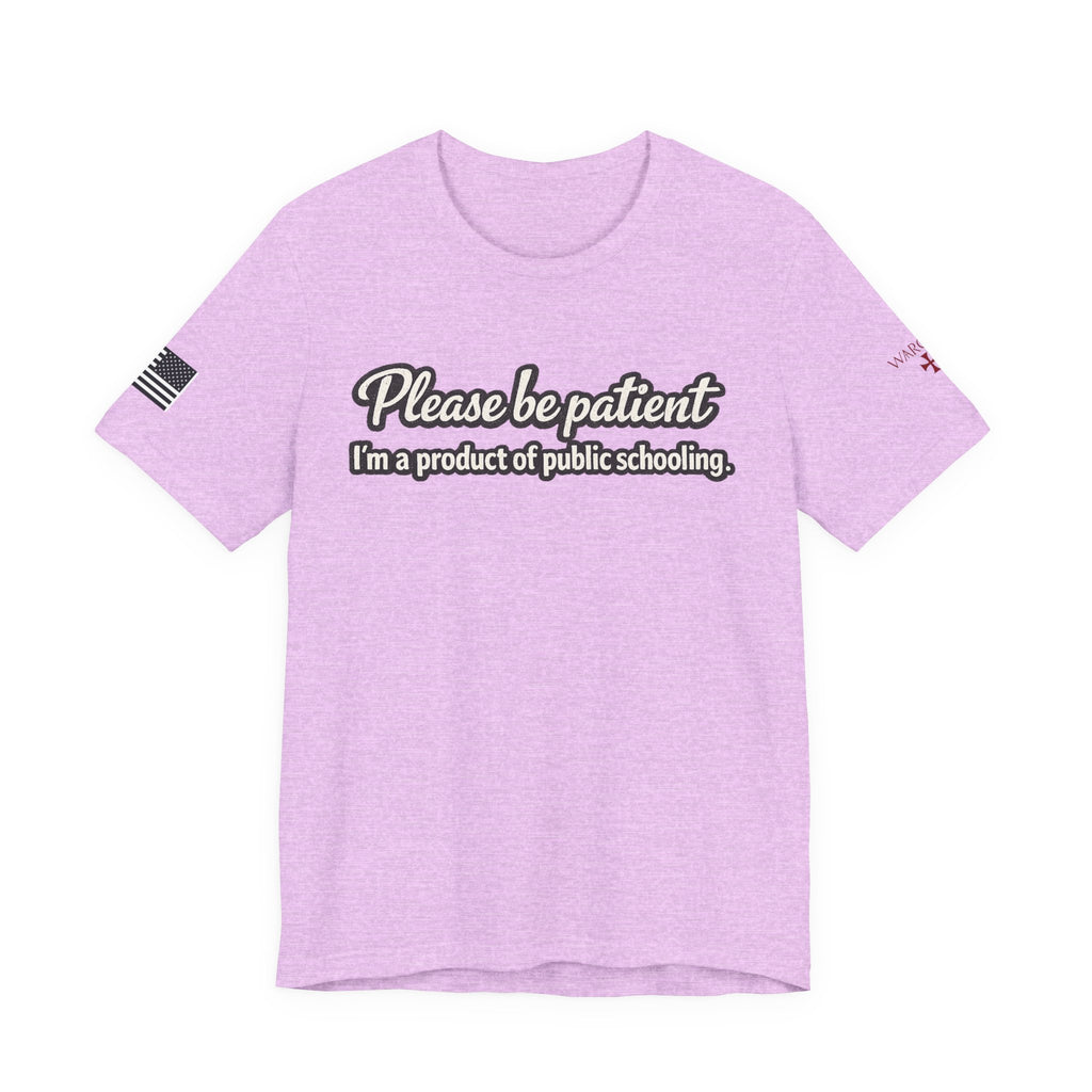 Please Be Patient T-Shirt — "I'm a Product of Public Schooling"