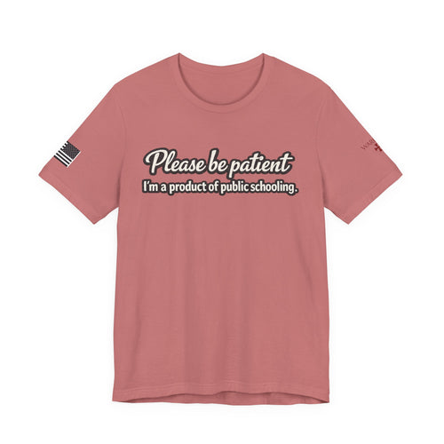 Please Be Patient T-Shirt — "I'm a Product of Public Schooling"