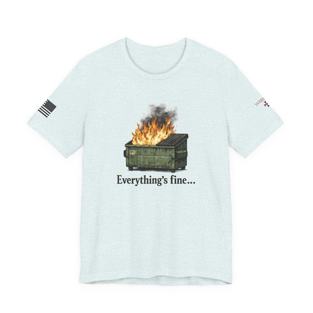 Dumpster Fire Tee — "Everything's fine..." Graphic Shirt