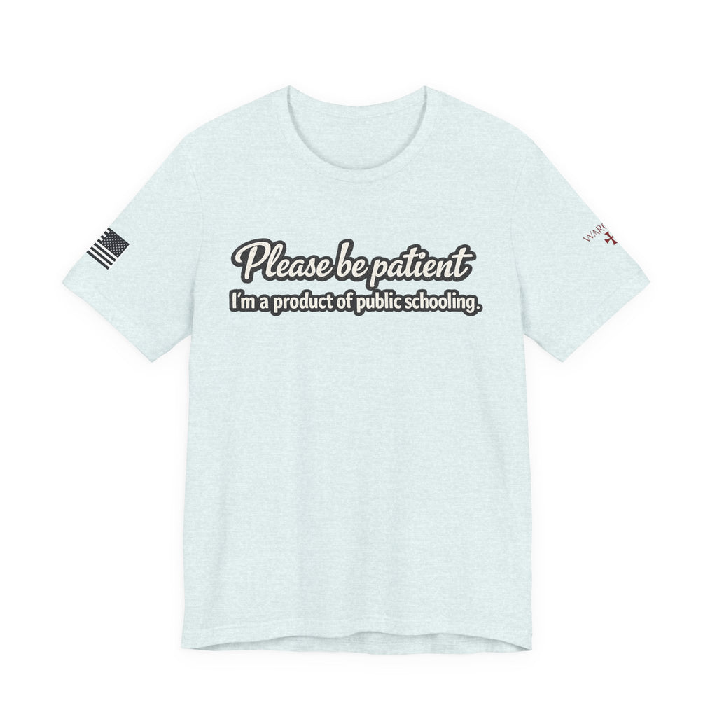 Please Be Patient T-Shirt — "I'm a Product of Public Schooling"