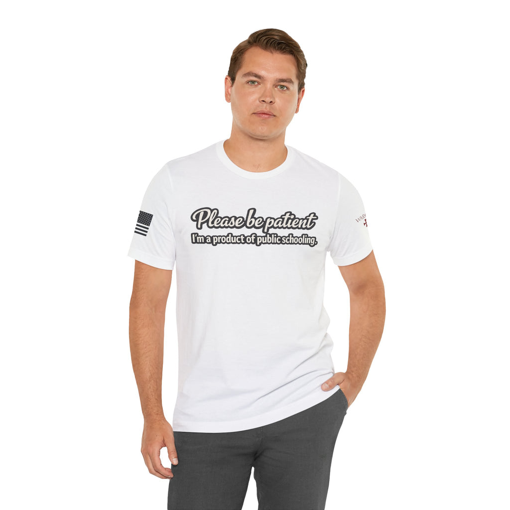 Please Be Patient T-Shirt — "I'm a Product of Public Schooling"