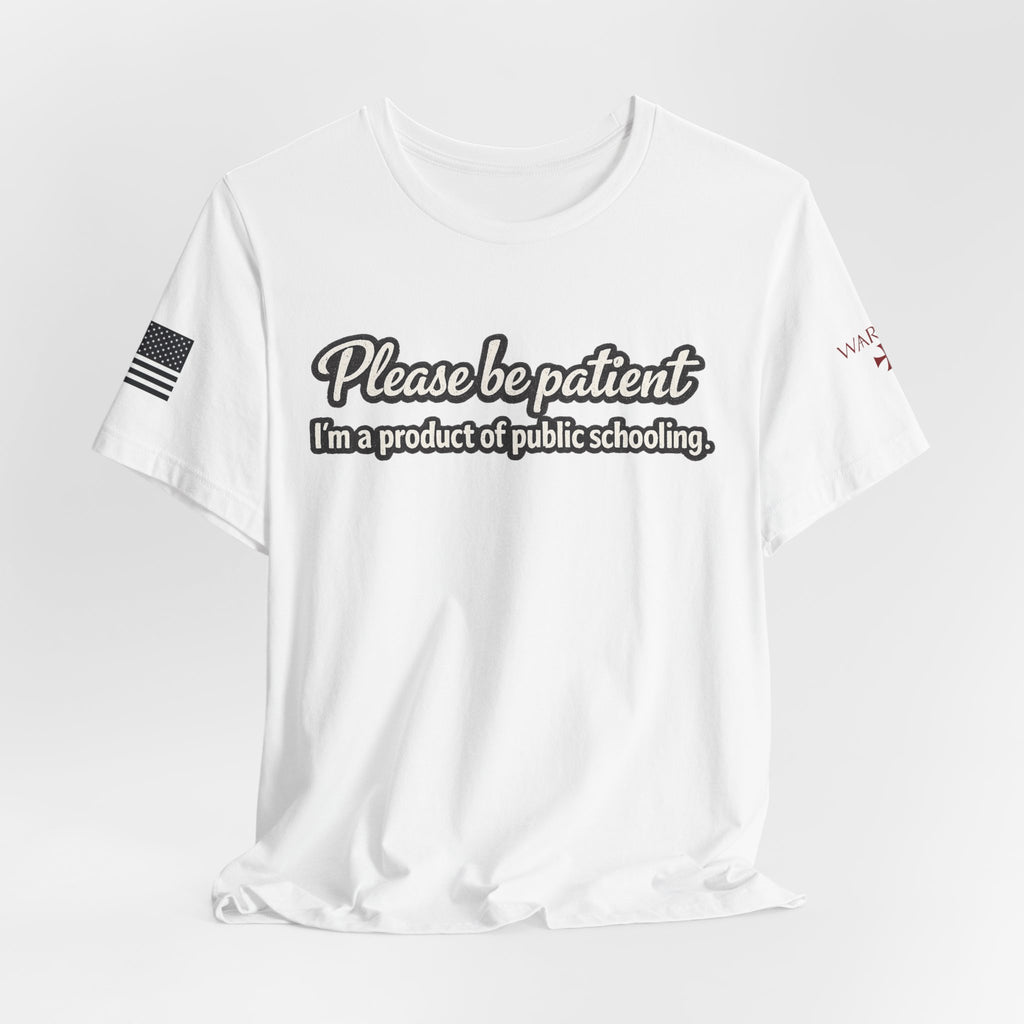 Please Be Patient T-Shirt — "I'm a Product of Public Schooling"