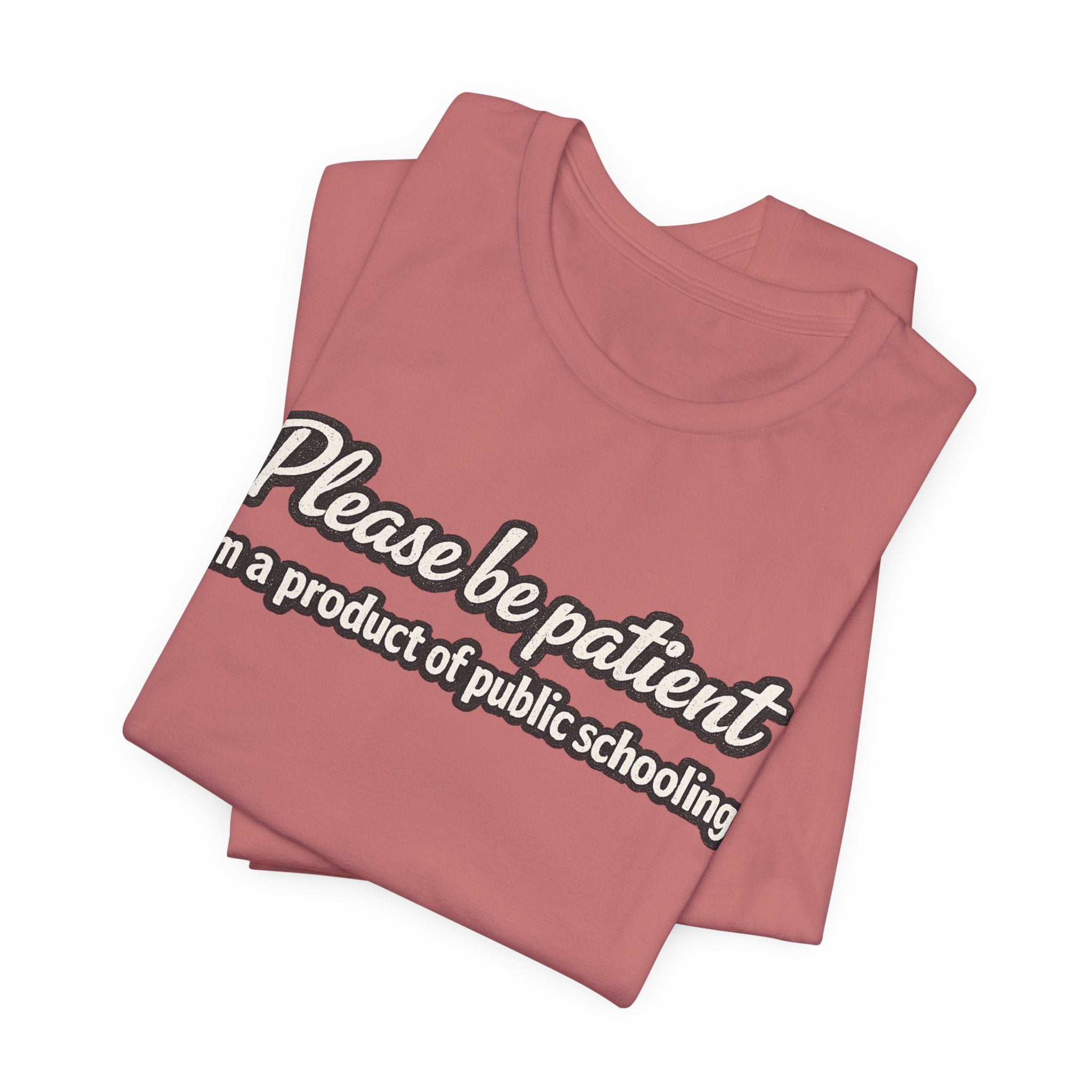 Please Be Patient T-Shirt — "I'm a Product of Public Schooling"