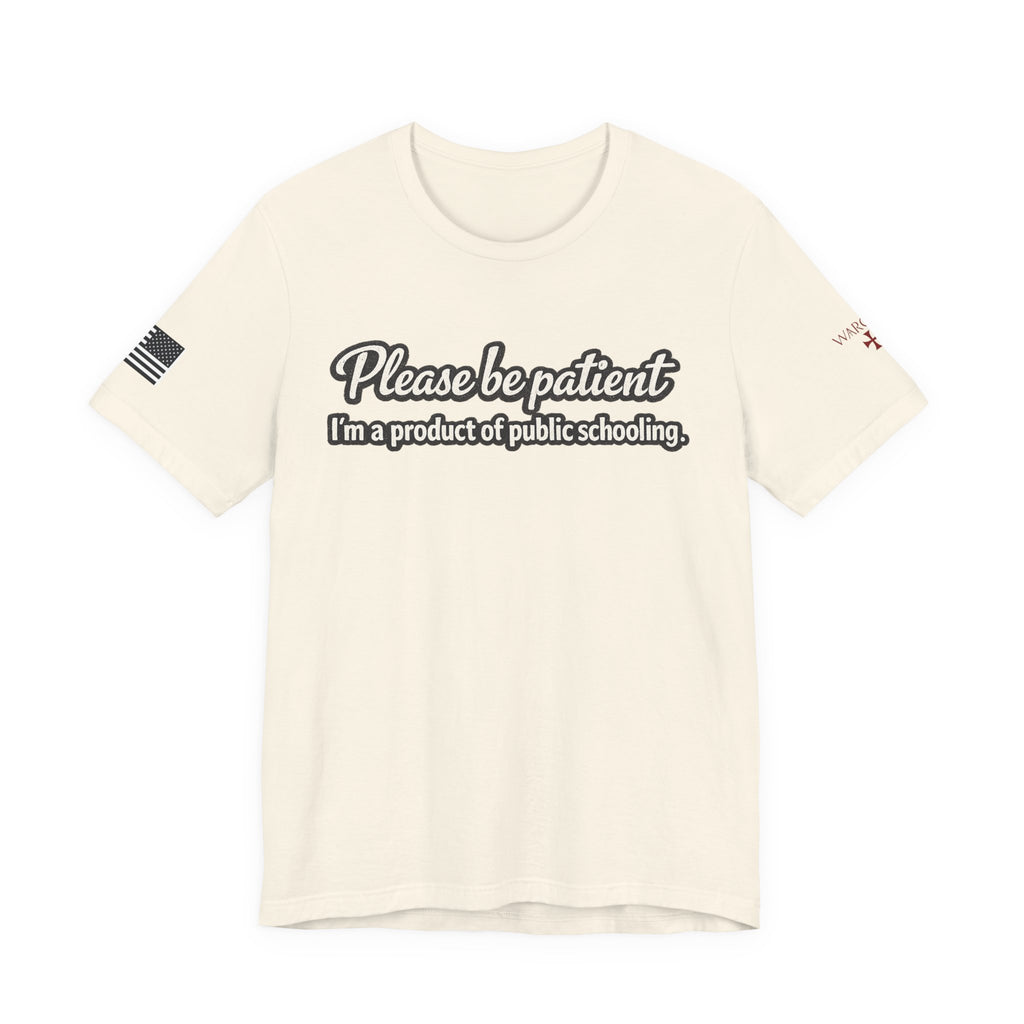 Please Be Patient T-Shirt — "I'm a Product of Public Schooling"