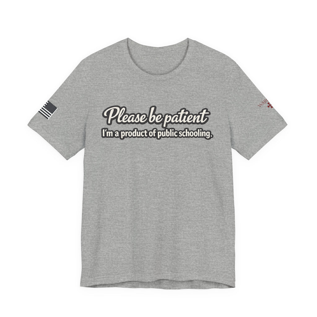 Please Be Patient T-Shirt — "I'm a Product of Public Schooling"