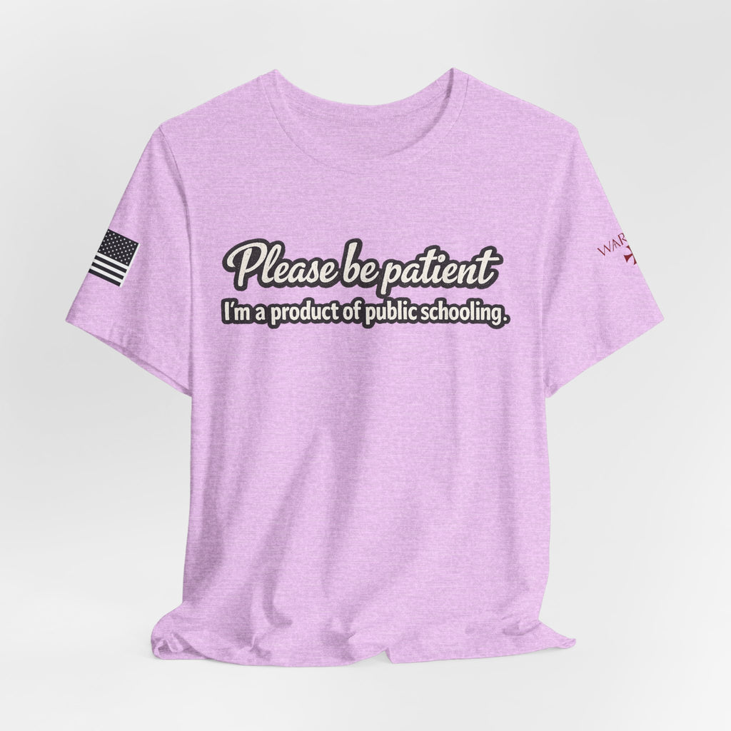 Please Be Patient T-Shirt — "I'm a Product of Public Schooling"