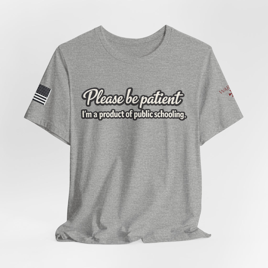 Please Be Patient T-Shirt — "I'm a Product of Public Schooling"